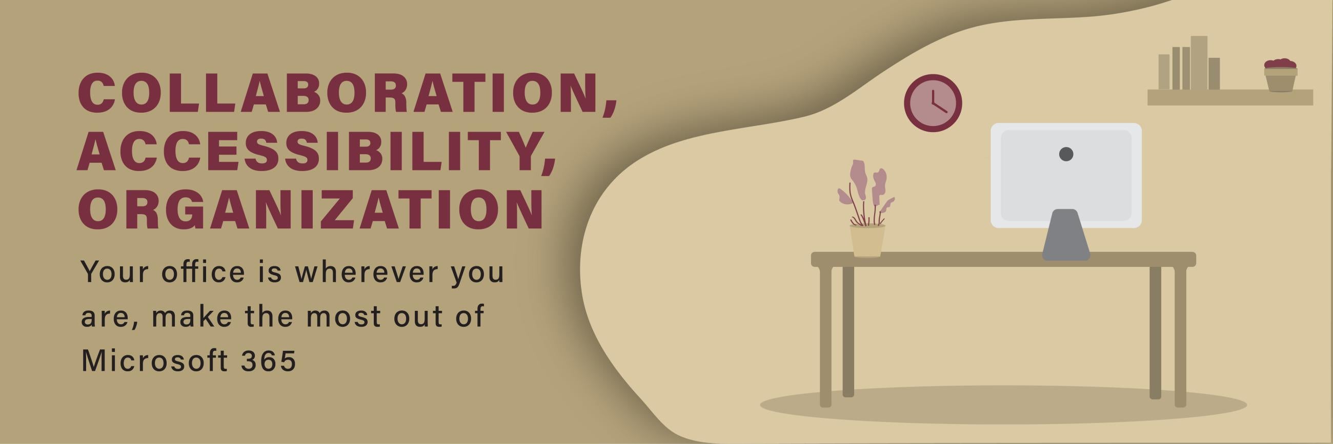 Collaboration, accessibility, organization. Your office is wherever you are. Make the most out of Office 365.